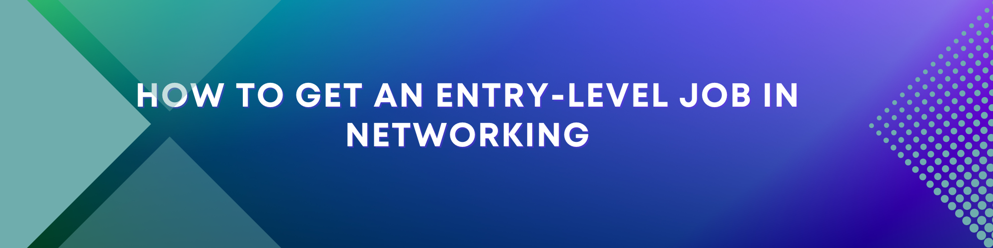 How to Get an Entry-Level Job in Networking