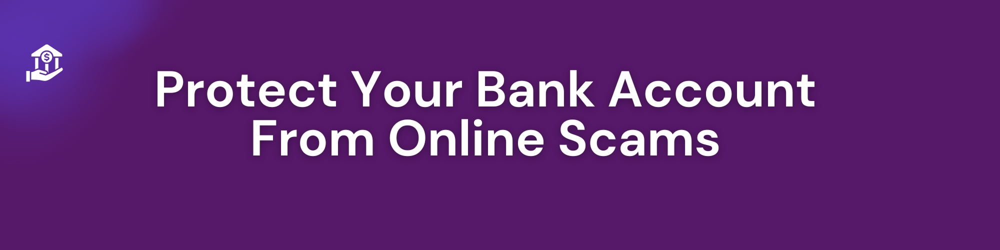 Protect Your Bank Account: A Step-by-Step Guide Against Online Scams