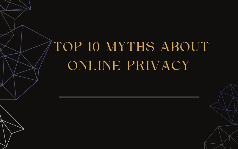 10 Myths About Online Privacy