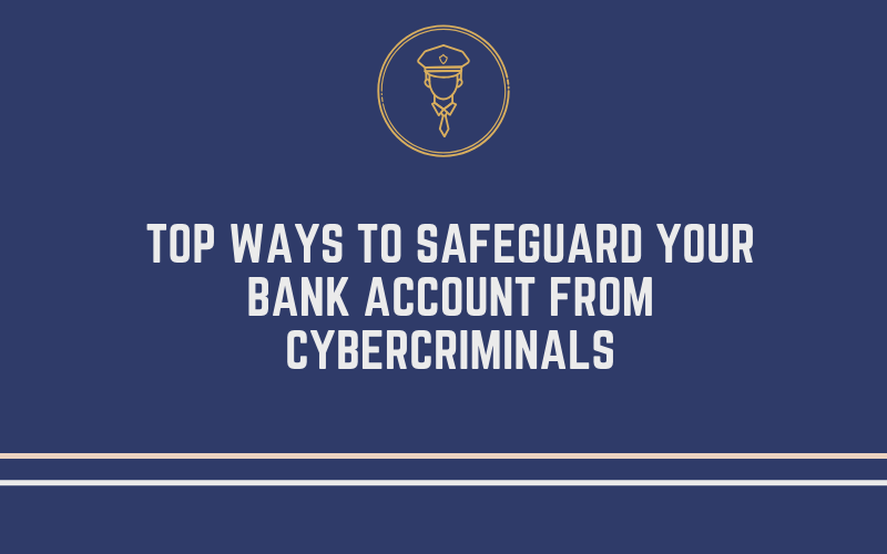 Top Ways to Safeguard Your Bank Account from Cybercriminals